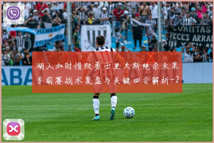 湖人加时惜败勇士里夫斯绝杀未果季前赛战术复盘与关键回合解析